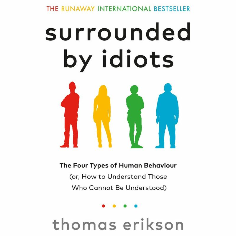 Surrounded By Idiots - The Four Types Of Human Behaviour (Or How To Understand Those Who Cannot Be Understood) | Thomas Erikson