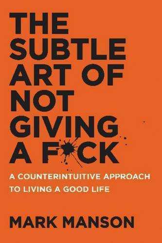 The Subtle Art of Not Giving A F*ck A Counterintuitive Approach to Living a Good Life | Mark Manson