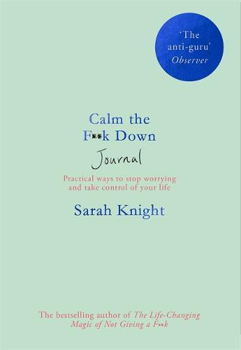 Calm The F**K Down Journal Practical Ways To Stop Worrying And Take Control Of Your Life | Sarah Knight