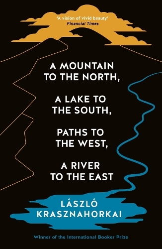 Mountain To The North - A Lake To The South - Paths To The West - A River To The East | Laszlo Krasznahorkai