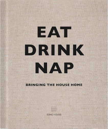 Eat Drink Nap - Bringing The House Home | Soho House