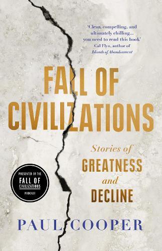 Fall of Civilizations - Stories of Greatness and Decline | Paul Cooper