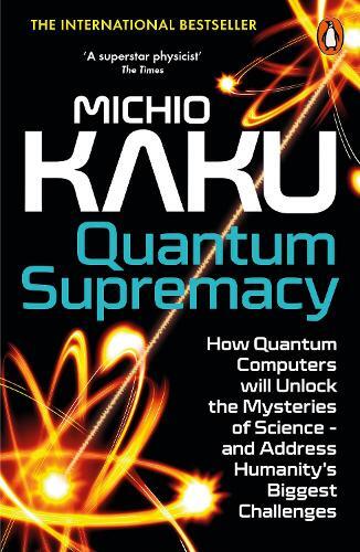 Quantum Supremacy - How Quantum Computers Will Unlock The Mysteries of Science - and Address Humanity | Michio Kaku