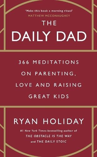 The Daily Dad - 366 Meditations On Parenting - Love and Raising Great Kids | Ryan Holiday
