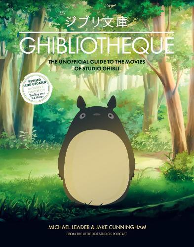 Ghibliotheque the Unofficial Guide to The Movies of Studio Ghibli | Michael Leader