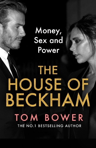 The House Of Beckham - Money - Sex And Power | Tom Bower