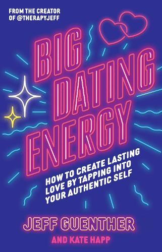 Big Dating Energy - How To Create Lasting Love By Tapping Into Your Authentic Self | Jeff Guenther