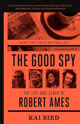 The Good Spy - The Life And Death Of Robert Ames | Kai Bird