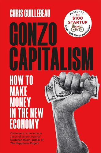 Gonzo Capitalism - How To Make Money In The New Economy | Chris Guillebeau