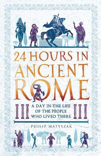 24 Hours In Ancient Rome | Philip Matyszak