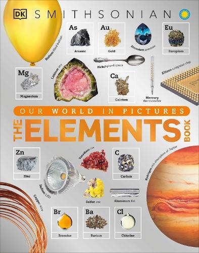 The Elements Book - A Visual Encyclopedia Of The Periodic Table (Dk Our World In Pictures) | Smithsonian Institution Jackson
