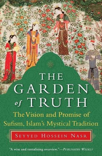 The Garden Of Truth - The Vision And Promise Of Sufism - Islam's Mystical Tradition | Seyyed Hossein Nasr