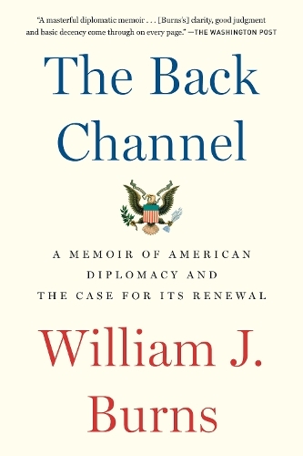 The Back Channel: A Memoir Of American Diplomacy & The Case For Its Renewal | William J. Burns